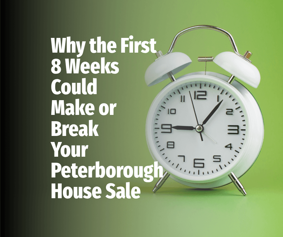Selling Your Peterborough Home? Why the First 8 Weeks Matter More Than You Think